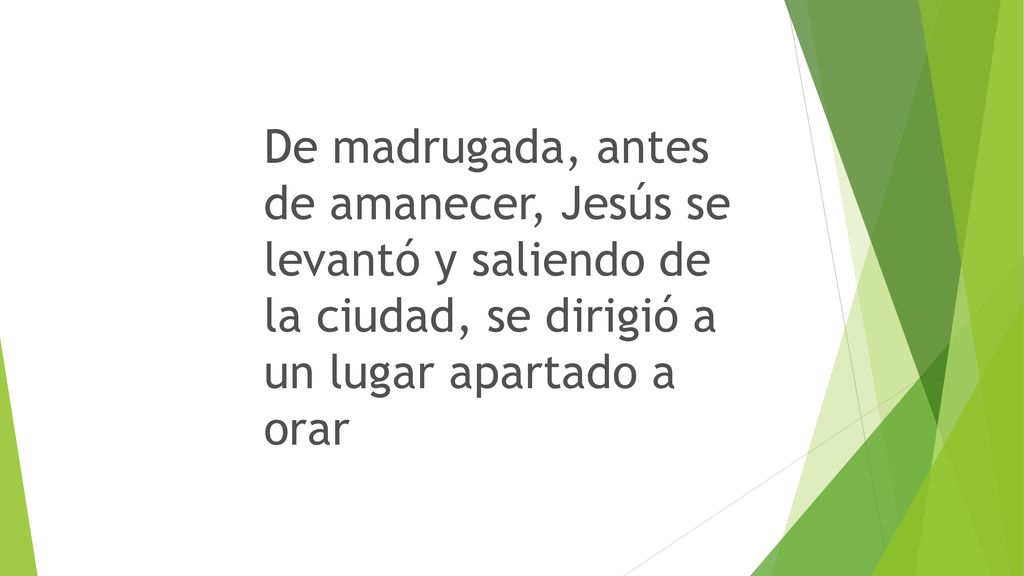 De madrugada, antes de amanecer, Jesús se levantó y saliendo de la ciudad, se dirigió a un lugar apartado a orar