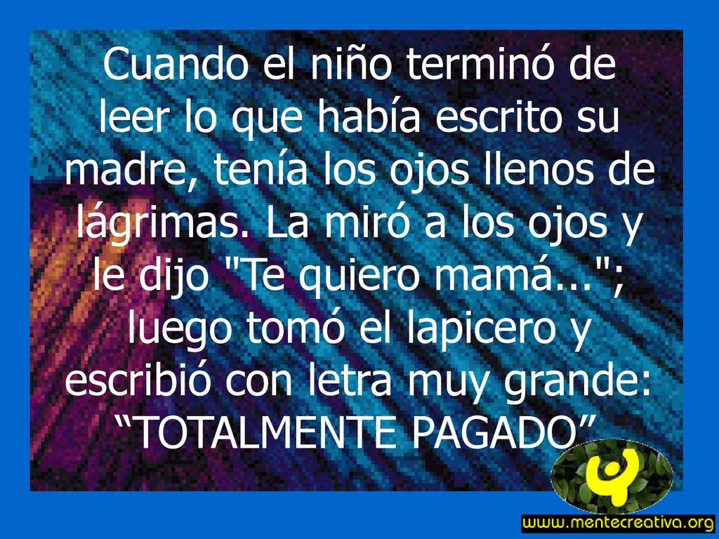 Cuando el niño terminó de leer lo que había escrito su madre, tenía los ojos llenos de lágrimas.