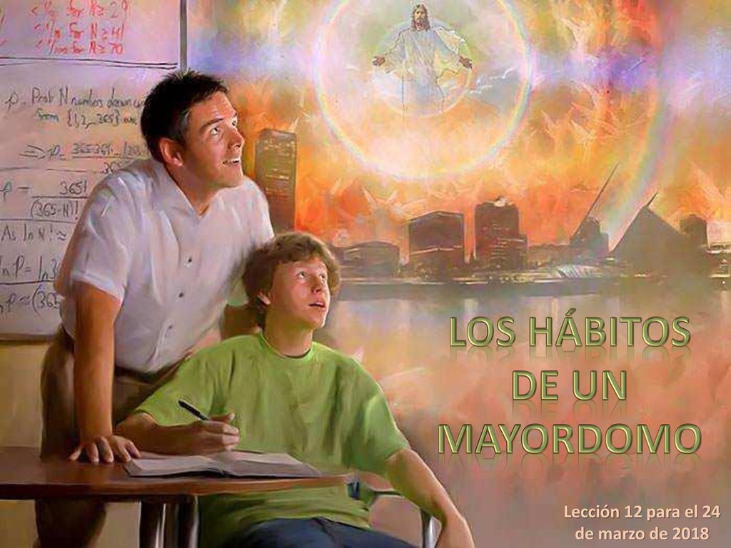 LOS HÁBITOS DE UN MAYORDOMO Lección 12 para el 24 de marzo de 2018