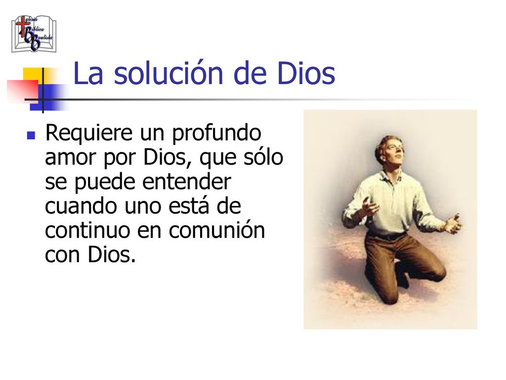 La solución de Dios Requiere un profundo amor por Dios, que sólo se puede entender cuando uno está de continuo en comunión con Dios.