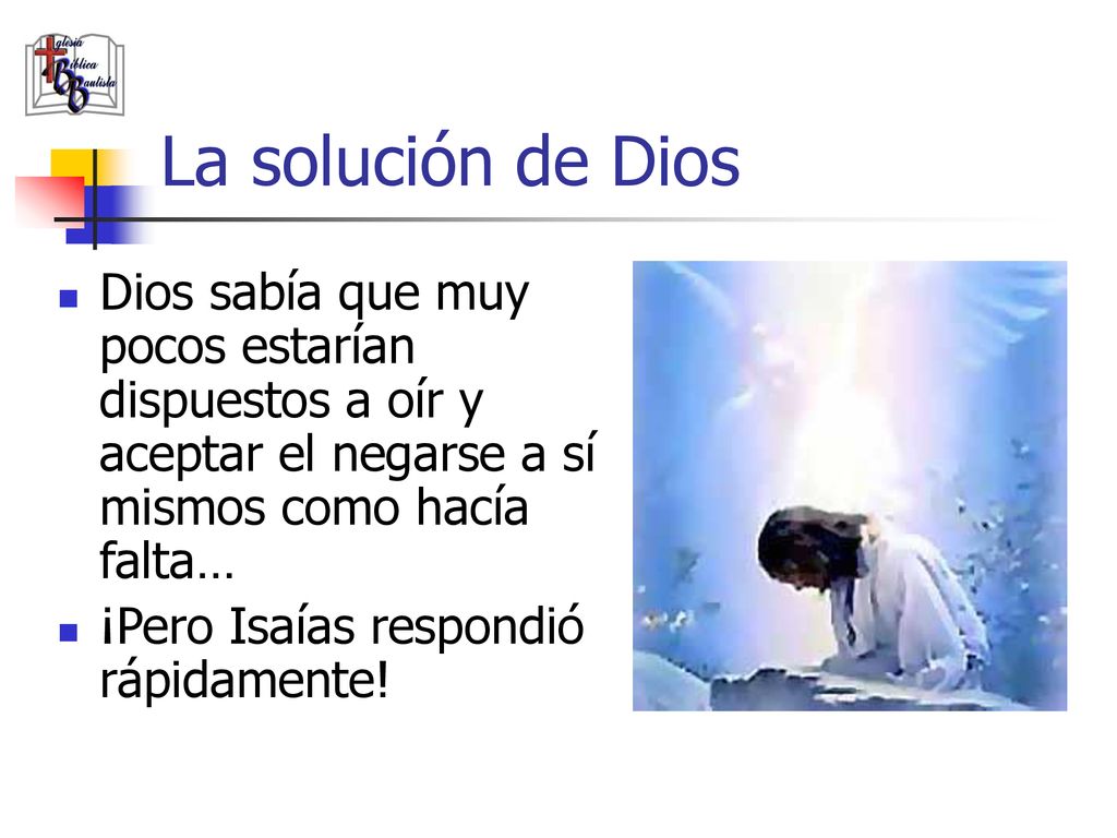 La solución de Dios Dios sabía que muy pocos estarían dispuestos a oír y aceptar el negarse a sí mismos como hacía falta…