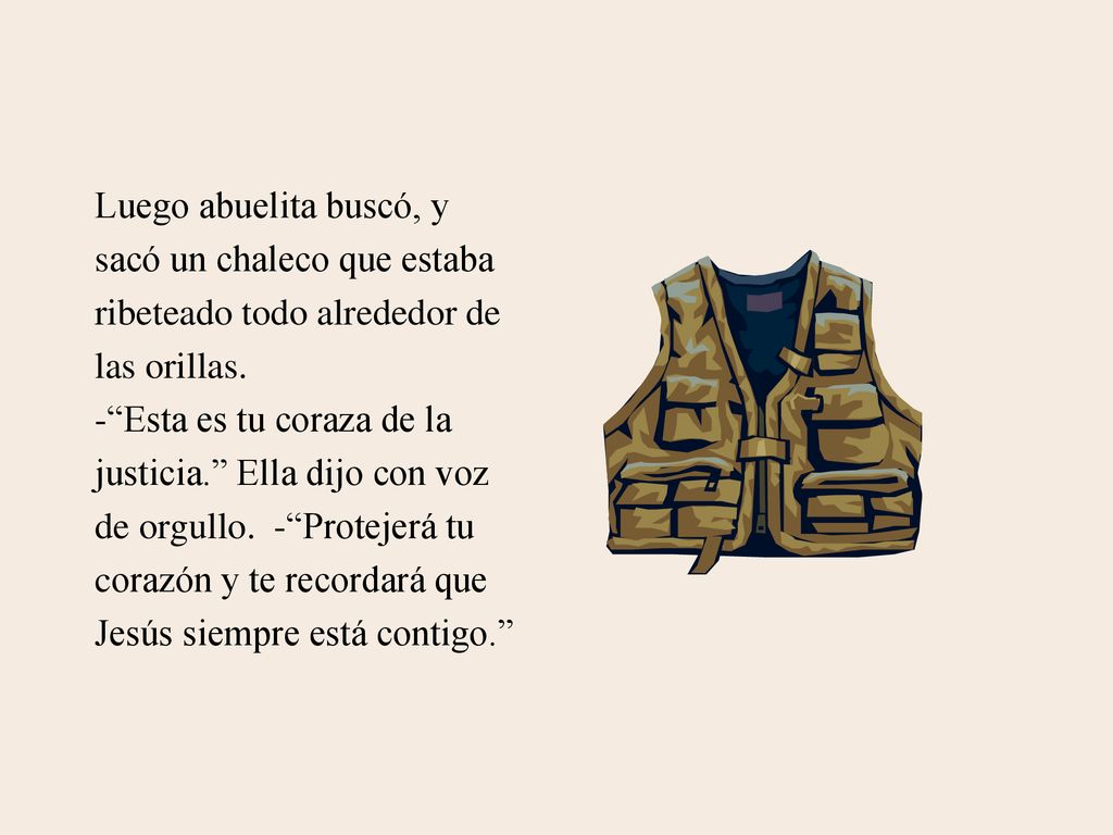 Luego abuelita buscó, y sacó un chaleco que estaba. ribeteado todo alrededor de. las orillas. - Esta es tu coraza de la.