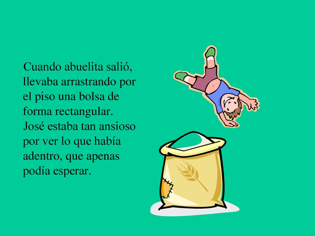 Cuando abuelita salió, llevaba arrastrando por el piso una bolsa de forma rectangular.