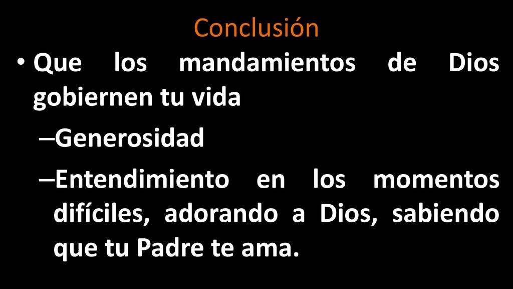 Conclusión Que los mandamientos de Dios gobiernen tu vida. Generosidad.