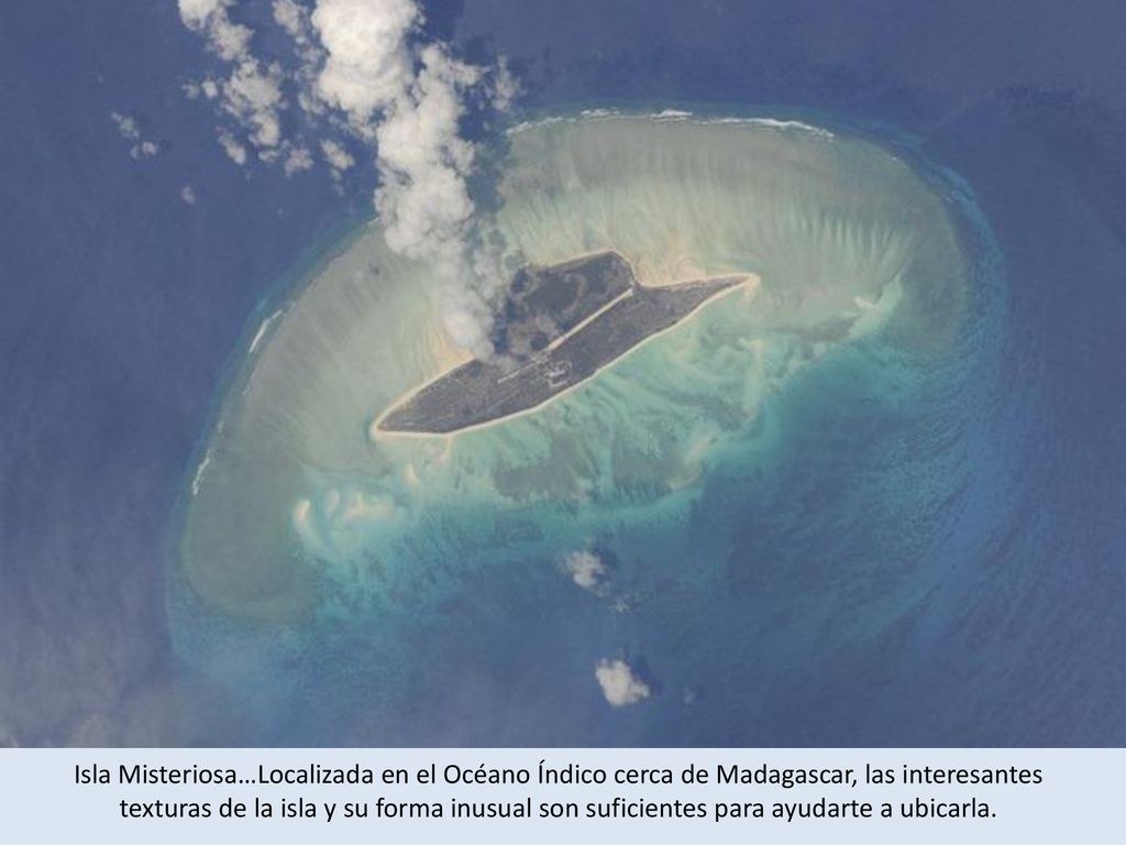 Isla Misteriosa…Localizada en el Océano Índico cerca de Madagascar, las interesantes texturas de la isla y su forma inusual son suficientes para ayudarte a ubicarla.