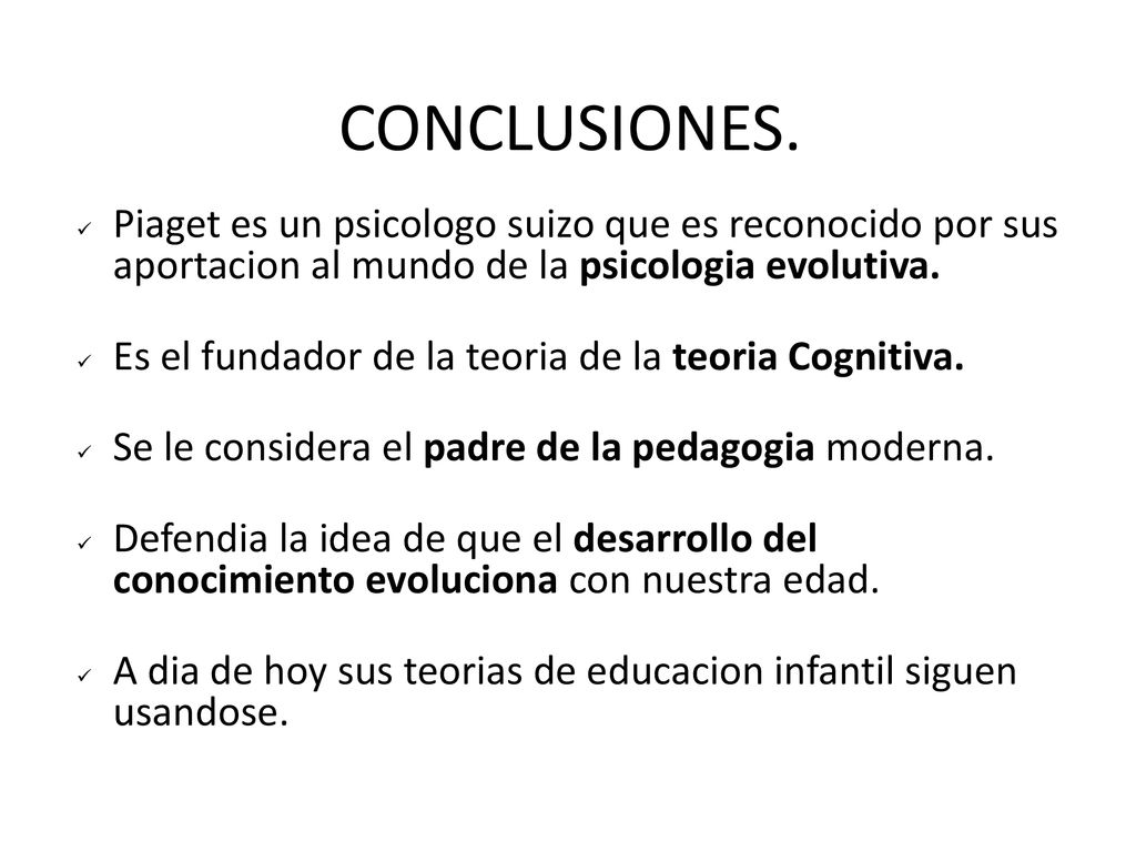 CONCLUSIONES. Piaget es un psicologo suizo que es reconocido por sus aportacion al mundo de la psicologia evolutiva.