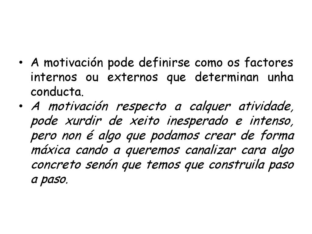 A motivación pode definirse como os factores internos ou externos que determinan unha conducta.