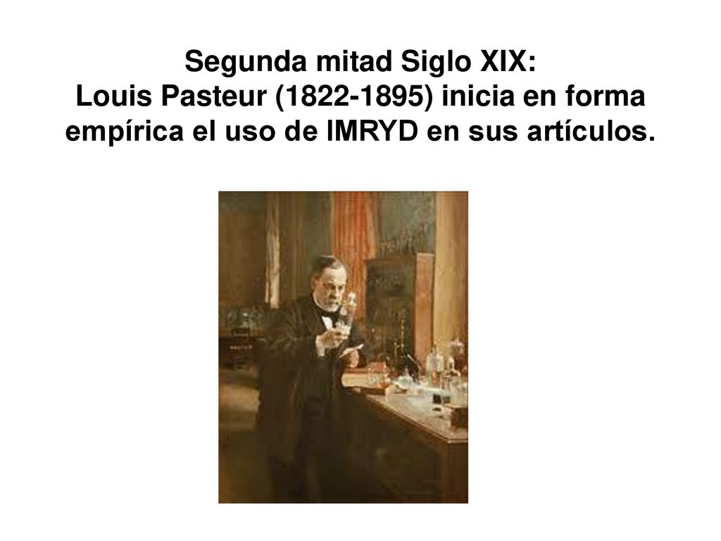 Segunda mitad Siglo XIX: Louis Pasteur ( ) inicia en forma empírica el uso de IMRYD en sus artículos.