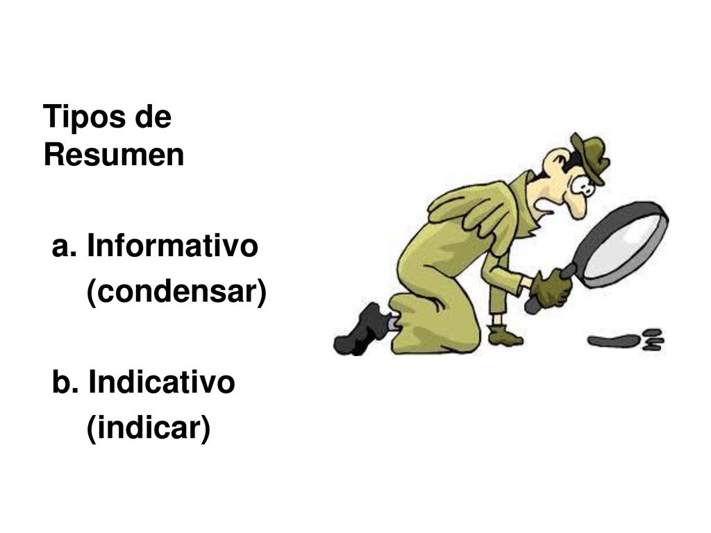 Tipos de Resumen a. Informativo (condensar) b. Indicativo (indicar)