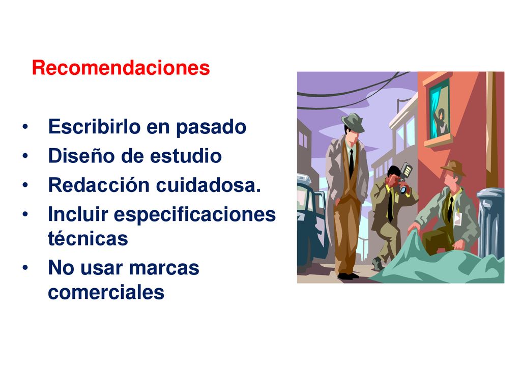 Recomendaciones Escribirlo en pasado. Diseño de estudio. Redacción cuidadosa. Incluir especificaciones técnicas.