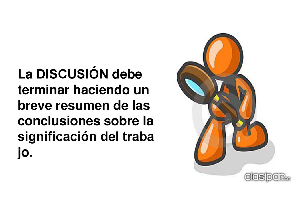 La DISCUSIÓN debe terminar haciendo un breve resumen de las conclusiones sobre la significación del traba jo.