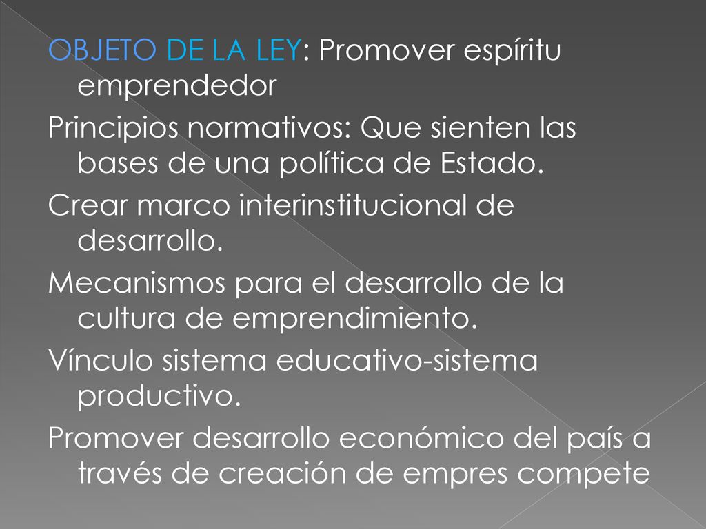 OBJETO DE LA LEY: Promover espíritu emprendedor Principios normativos: Que sienten las bases de una política de Estado.