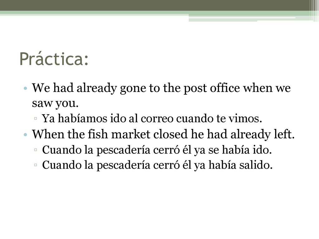 Práctica: We had already gone to the post office when we saw you.