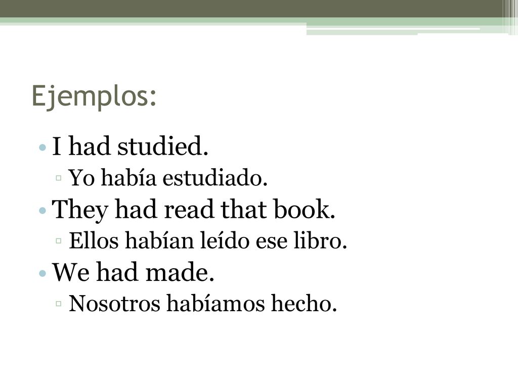Ejemplos: I had studied. They had read that book. We had made.