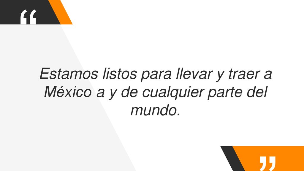 Estamos listos para llevar y traer a México a y de cualquier parte del mundo.