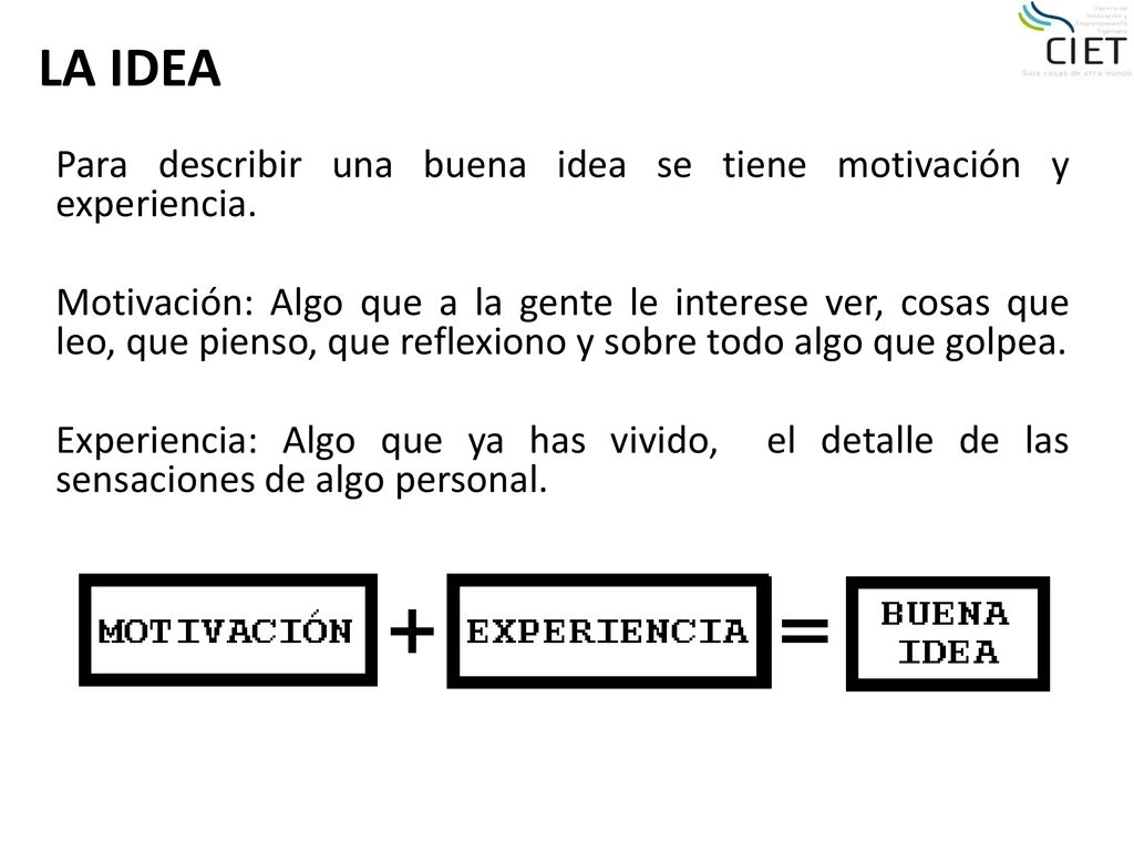 LA IDEA Para describir una buena idea se tiene motivación y experiencia.