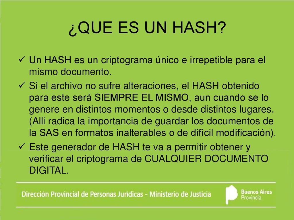 ¿QUE ES UN HASH Un HASH es un criptograma único e irrepetible para el mismo documento.