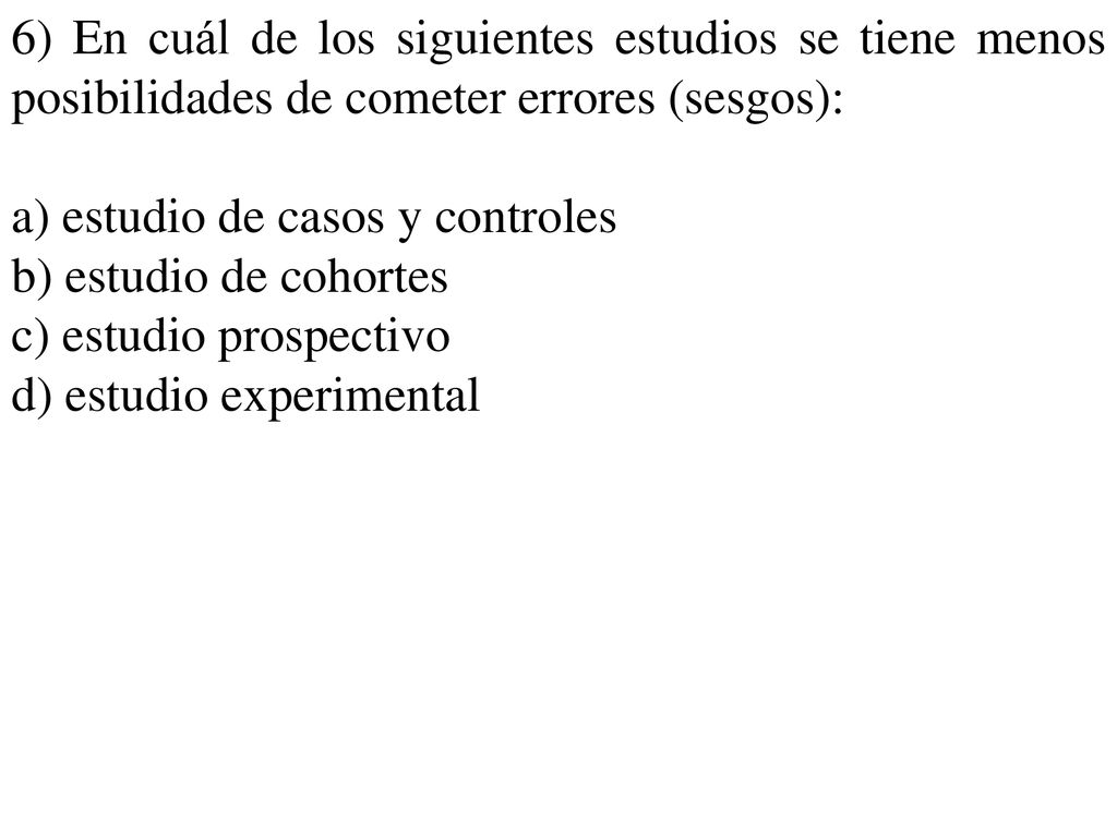 6) En cuál de los siguientes estudios se tiene menos posibilidades de cometer errores (sesgos):