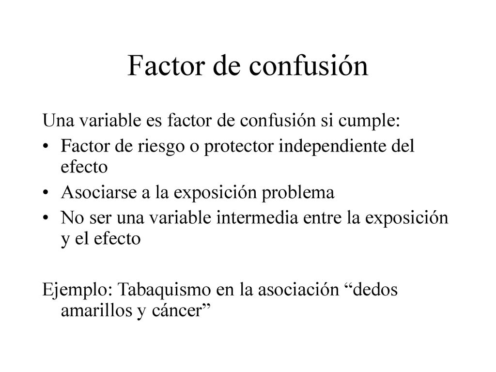 Factor de confusión Una variable es factor de confusión si cumple: