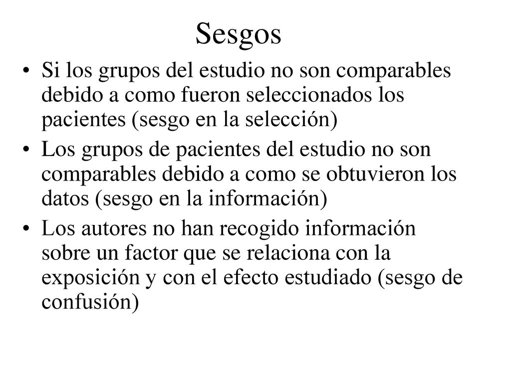 Sesgos Si los grupos del estudio no son comparables debido a como fueron seleccionados los pacientes (sesgo en la selección)