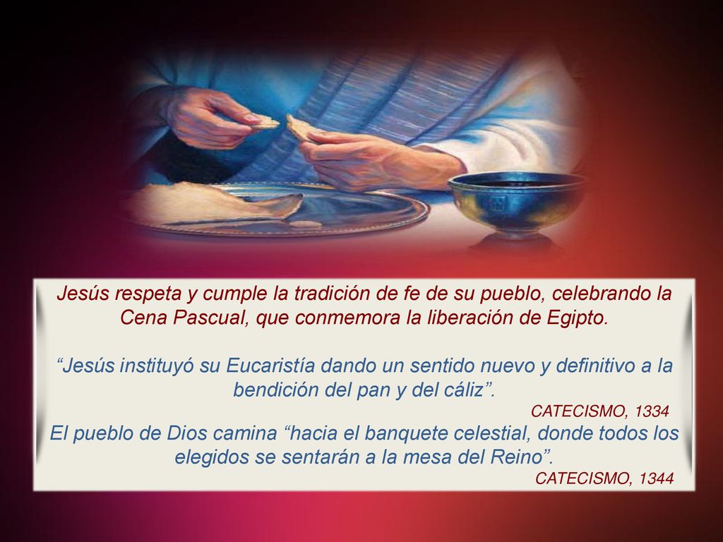 Jesús respeta y cumple la tradición de fe de su pueblo, celebrando la Cena Pascual, que conmemora la liberación de Egipto.