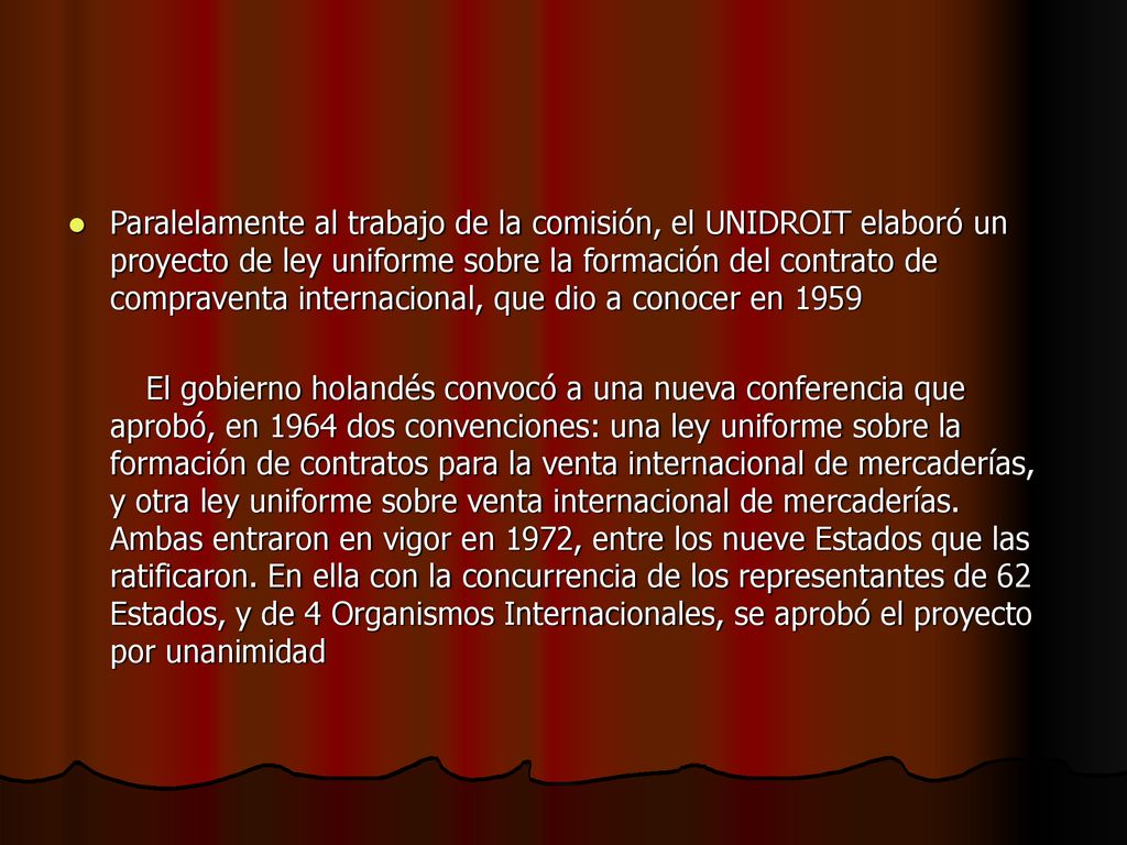 Paralelamente al trabajo de la comisión, el UNIDROIT elaboró un proyecto de ley uniforme sobre la formación del contrato de compraventa internacional, que dio a conocer en 1959