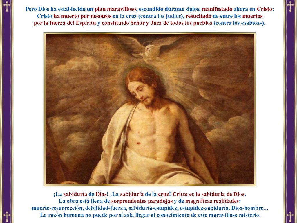 Pero Dios ha establecido un plan maravilloso, escondido durante siglos, manifestado ahora en Cristo: Cristo ha muerto por nosotros en la cruz (contra los judíos), resucitado de entre los muertos