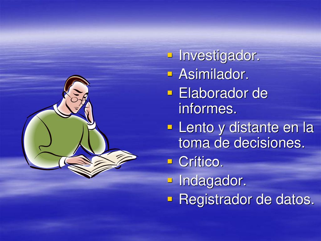 Investigador. Asimilador. Elaborador de informes. Lento y distante en la toma de decisiones. Crítico.