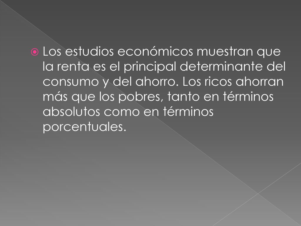Los estudios económicos muestran que la renta es el principal determinante del consumo y del ahorro.