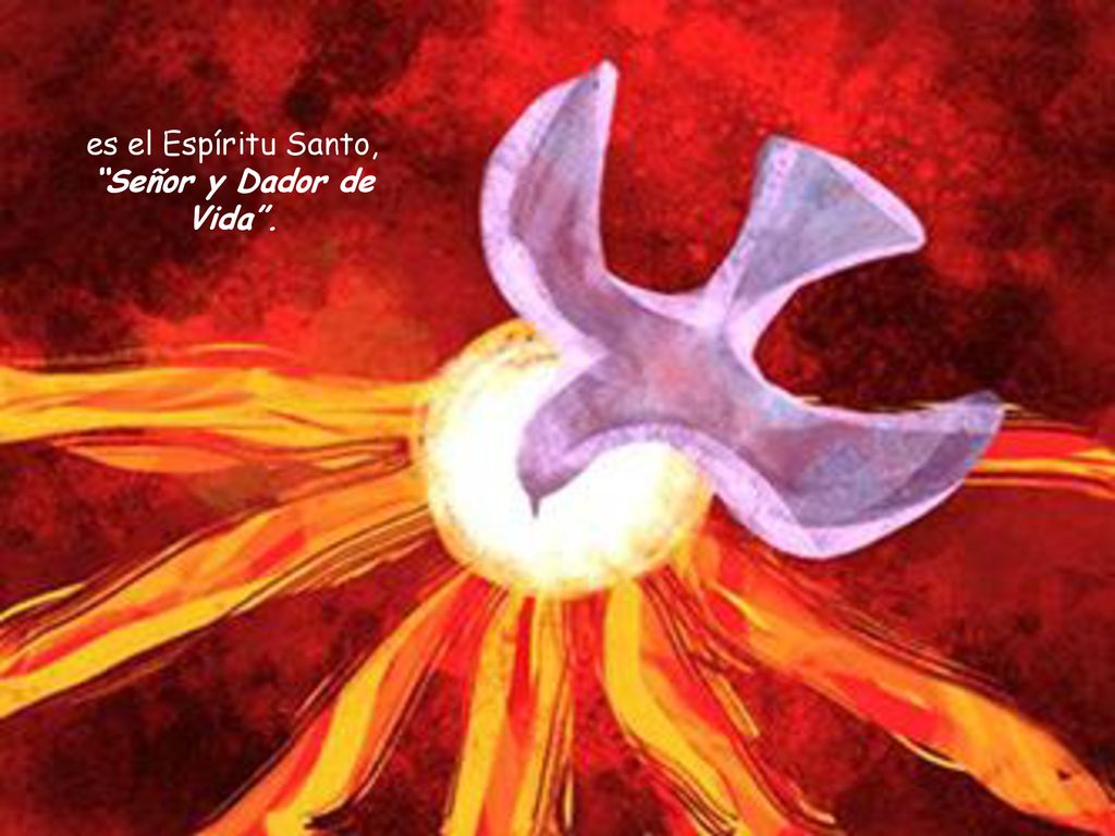 es el Espíritu Santo, Señor y Dador de Vida .