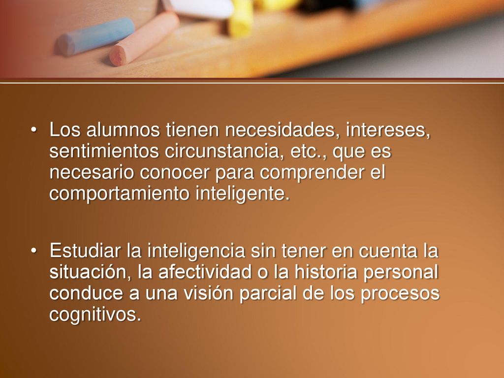 Los alumnos tienen necesidades, intereses, sentimientos circunstancia, etc., que es necesario conocer para comprender el comportamiento inteligente.
