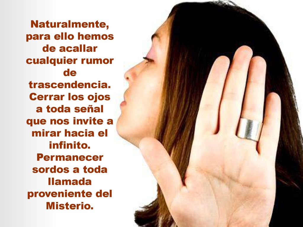 Naturalmente, para ello hemos de acallar cualquier rumor de trascendencia.