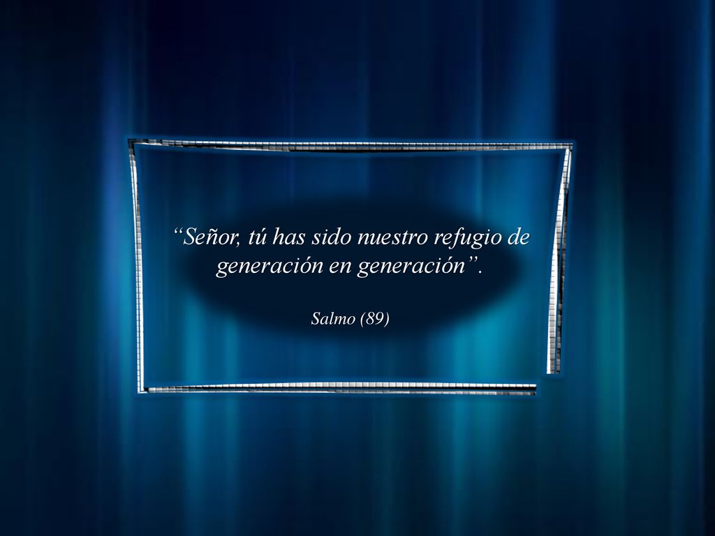 Señor, tú has sido nuestro refugio de generación en generación .