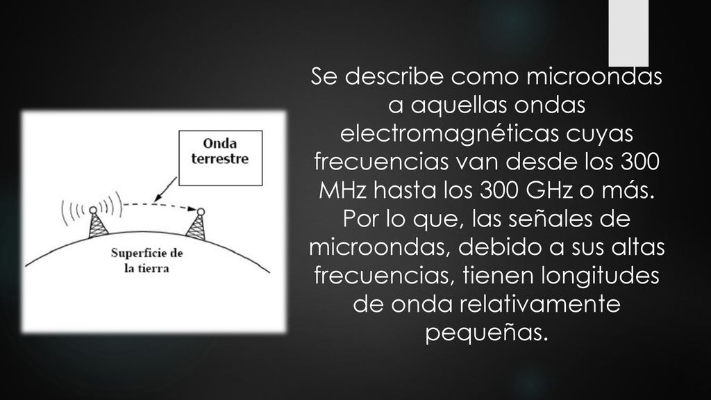 Se describe como microondas a aquellas ondas electromagnéticas cuyas frecuencias van desde los 300 MHz hasta los 300 GHz o más.