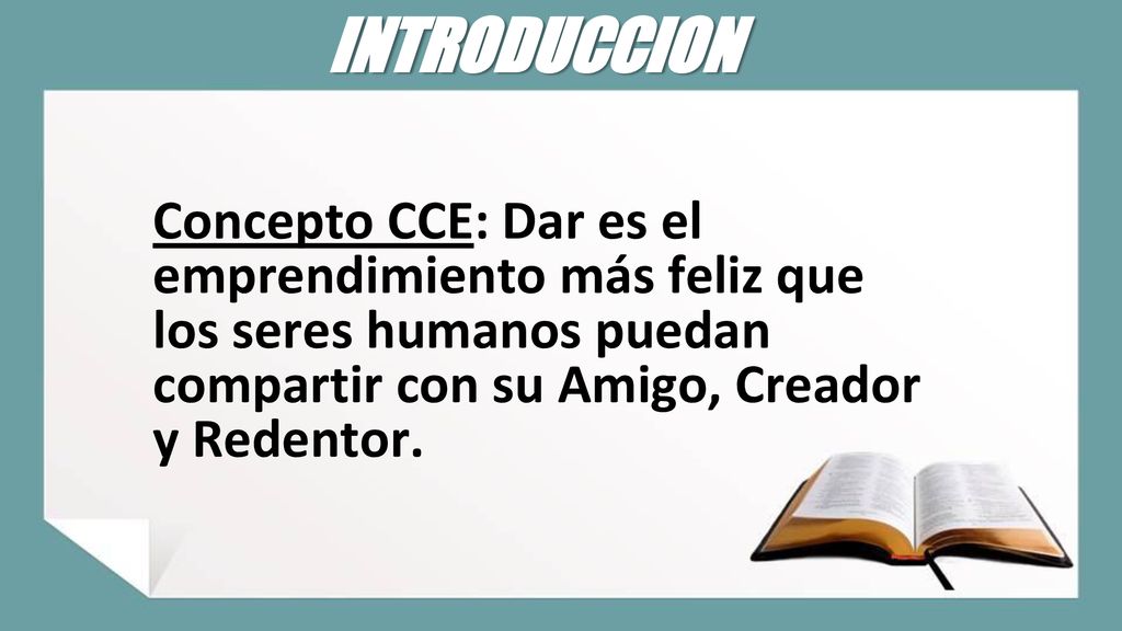 INTRODUCCION Concepto CCE: Dar es el emprendimiento más feliz que los seres humanos puedan compartir con su Amigo, Creador y Redentor.