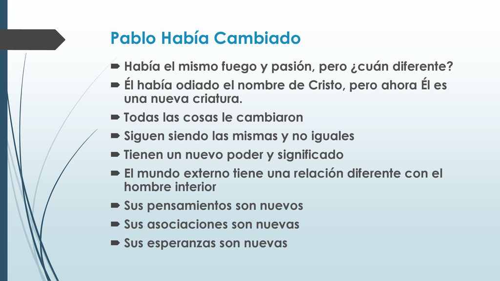 Pablo Había Cambiado Había el mismo fuego y pasión, pero ¿cuán diferente Él había odiado el nombre de Cristo, pero ahora Él es una nueva criatura.