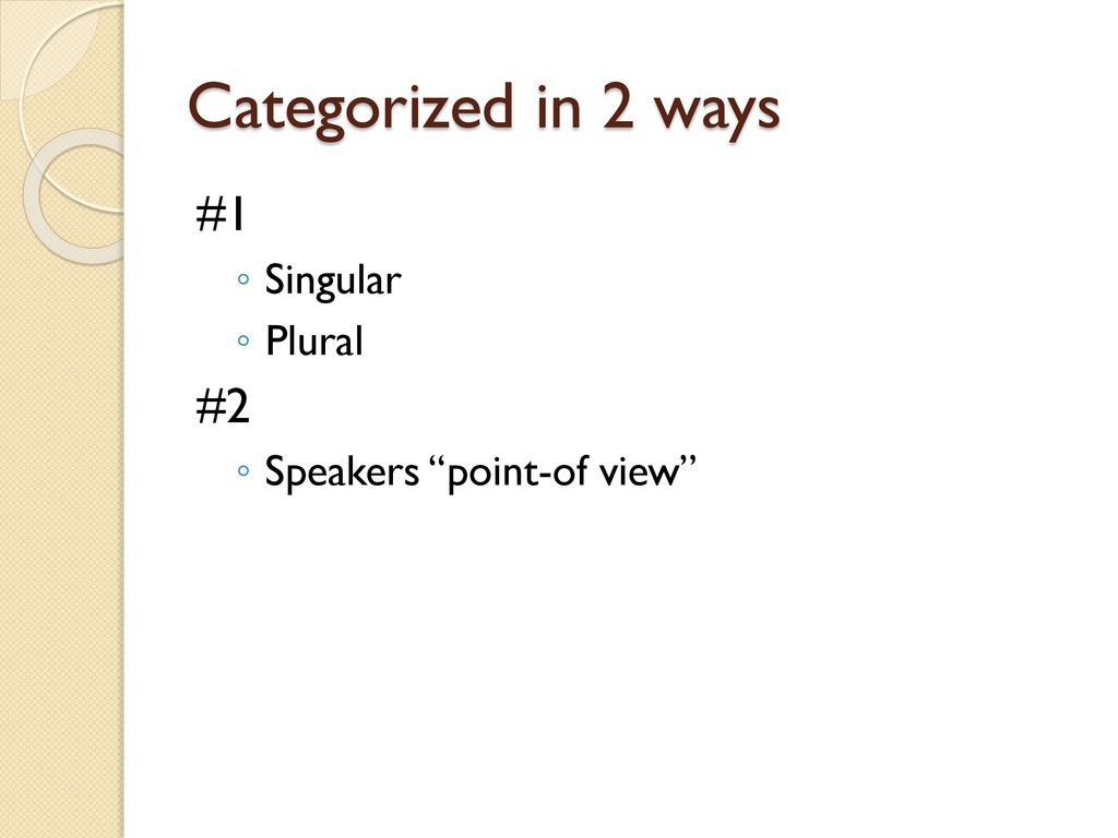 Categorized in 2 ways #1 Singular Plural #2 Speakers point-of view
