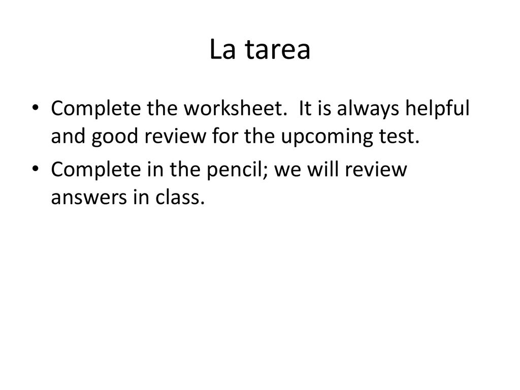 La tarea Complete the worksheet. It is always helpful and good review for the upcoming test.