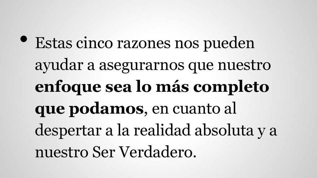 Estas cinco razones nos pueden ayudar a asegurarnos que nuestro enfoque sea lo más completo que podamos, en cuanto al despertar a la realidad absoluta y a nuestro Ser Verdadero.