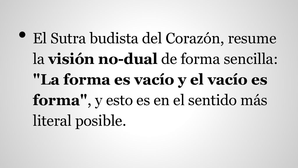 El Sutra budista del Corazón, resume la visión no-dual de forma sencilla: La forma es vacío y el vacío es forma , y esto es en el sentido más literal posible.