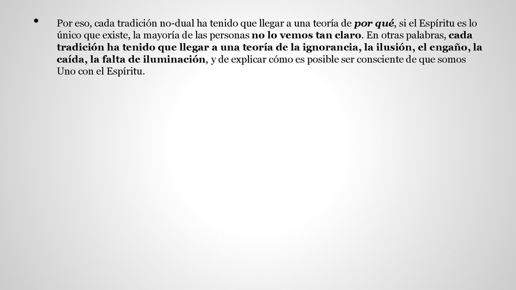 Por eso, cada tradición no-dual ha tenido que llegar a una teoría de por qué, si el Espíritu es lo único que existe, la mayoría de las personas no lo vemos tan claro.