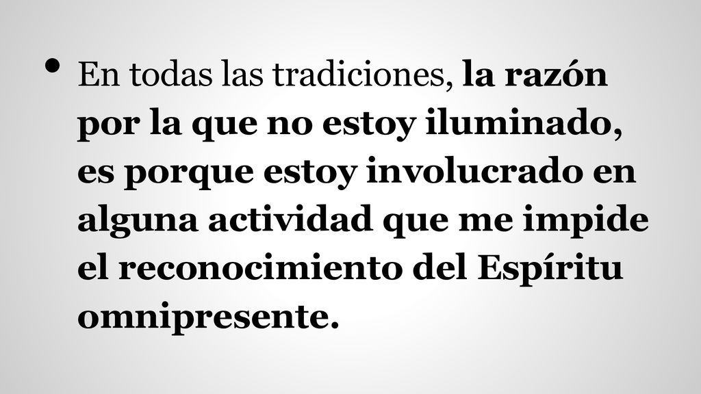 En todas las tradiciones, la razón por la que no estoy iluminado, es porque estoy involucrado en alguna actividad que me impide el reconocimiento del Espíritu omnipresente.