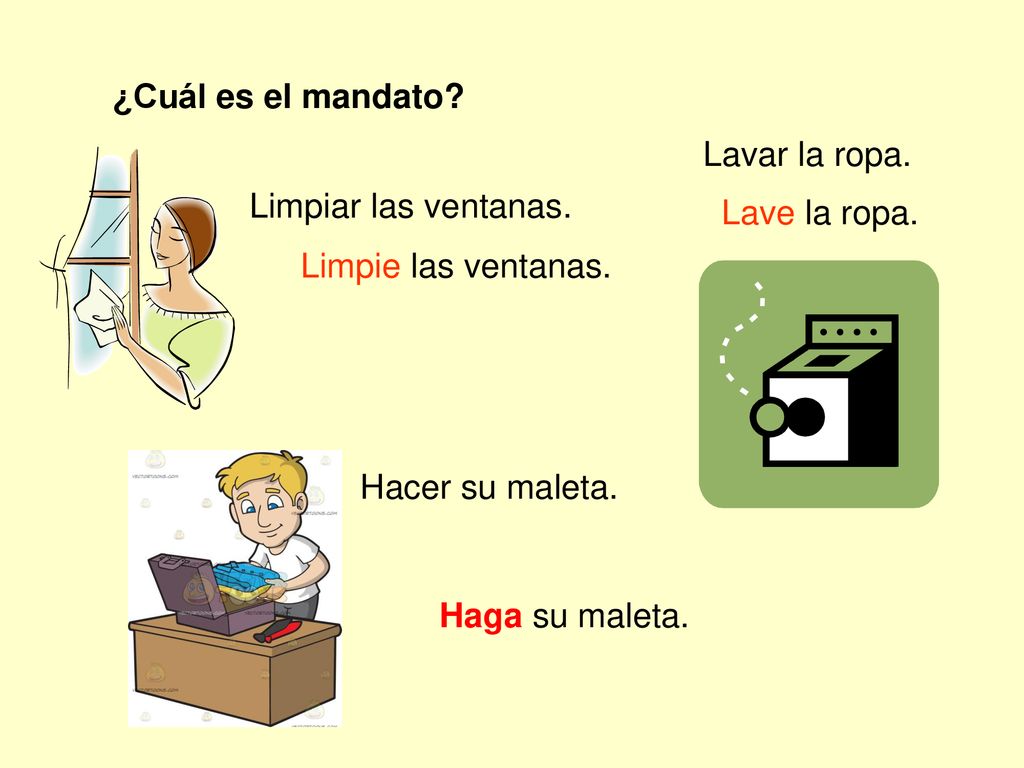 ¿Cuál es el mandato Lavar la ropa. Limpiar las ventanas. Lave la ropa. Limpie las ventanas. Hacer su maleta.