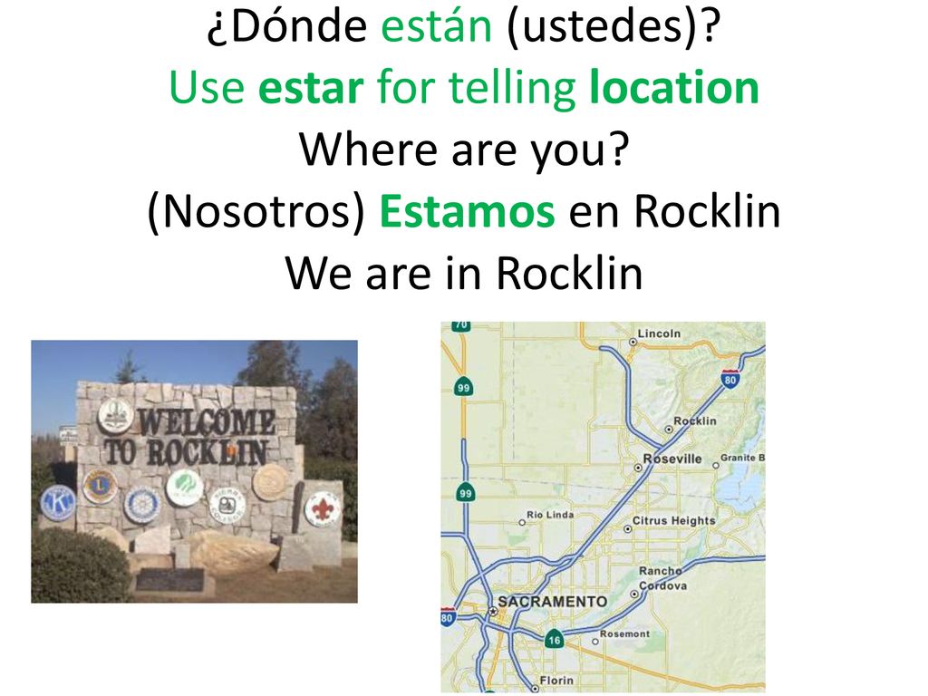 ¿Dónde están (ustedes). Use estar for telling location Where are you