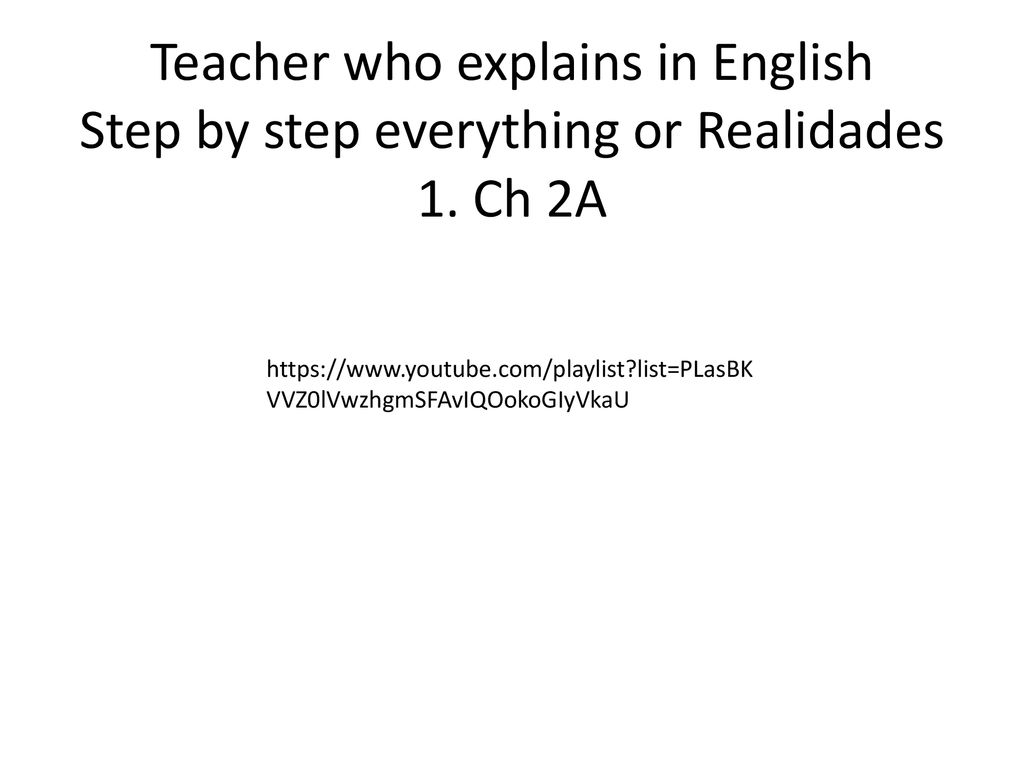 Teacher who explains in English Step by step everything or Realidades 1. Ch 2A