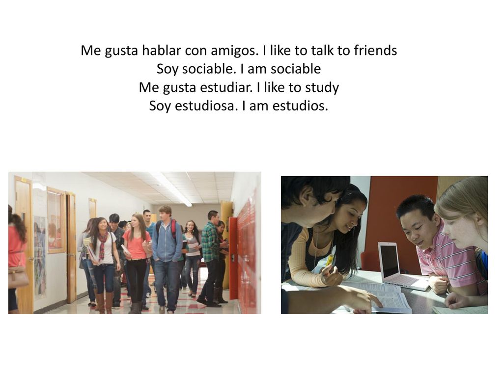 Me gusta hablar con amigos. I like to talk to friends Soy sociable