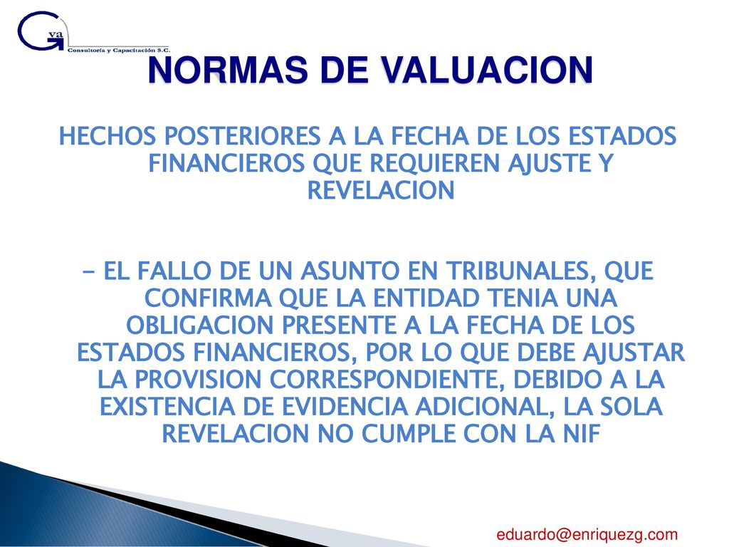 NORMAS DE VALUACION HECHOS POSTERIORES A LA FECHA DE LOS ESTADOS FINANCIEROS QUE REQUIEREN AJUSTE Y REVELACION.