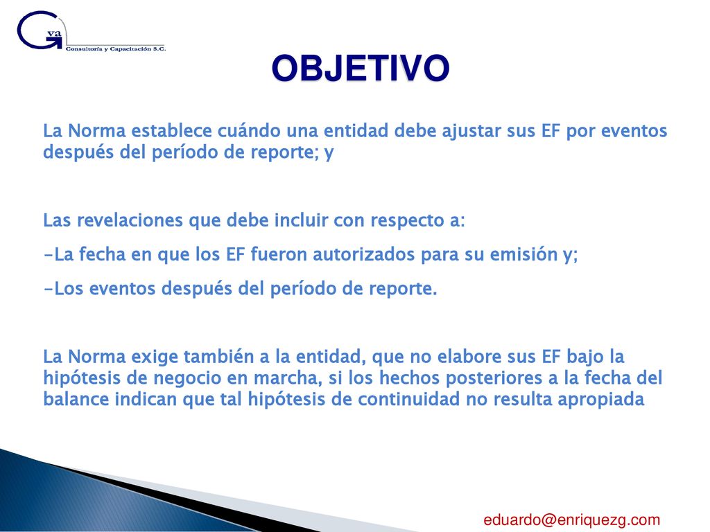 OBJETIVO La Norma establece cuándo una entidad debe ajustar sus EF por eventos después del período de reporte; y.