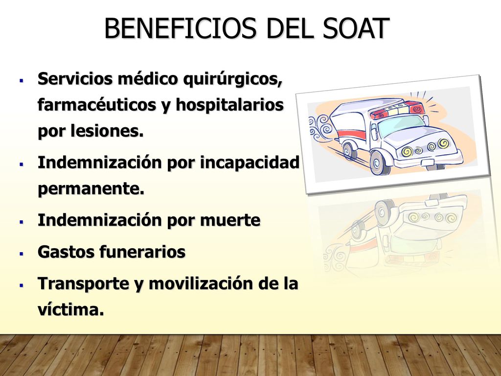 BENEFICIOS DEL SOAT Servicios médico quirúrgicos, farmacéuticos y hospitalarios por lesiones. Indemnización por incapacidad permanente.