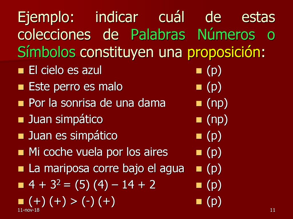 Ejemplo: indicar cuál de estas colecciones de Palabras Números o Símbolos constituyen una proposición: